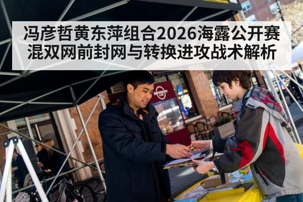 冯彦哲黄东萍组合2026海露公开赛混双网前封网与转换进攻战术解析